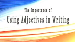 Read more about the article The Importance of Using Adjectives in Writing