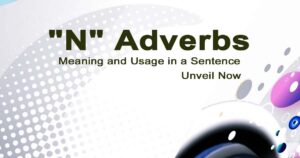 Read more about the article “N” Adverbs Meaning and Usage in a Sentence | Unveil Now