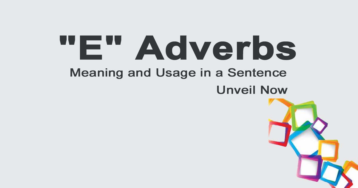 Read more about the article “E” Adverbs Meaning and Usage in a Sentence | Unveil Now