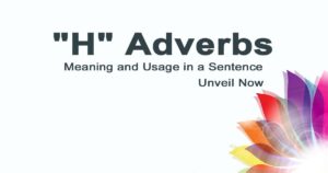 Read more about the article “H” Adverbs Meaning and Usage in a Sentence | Unveil Now