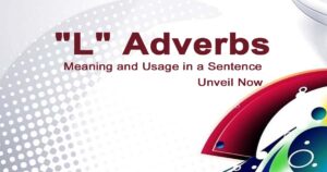 Read more about the article “L” Adverbs Meaning and Usage in a Sentence | Unveil Now