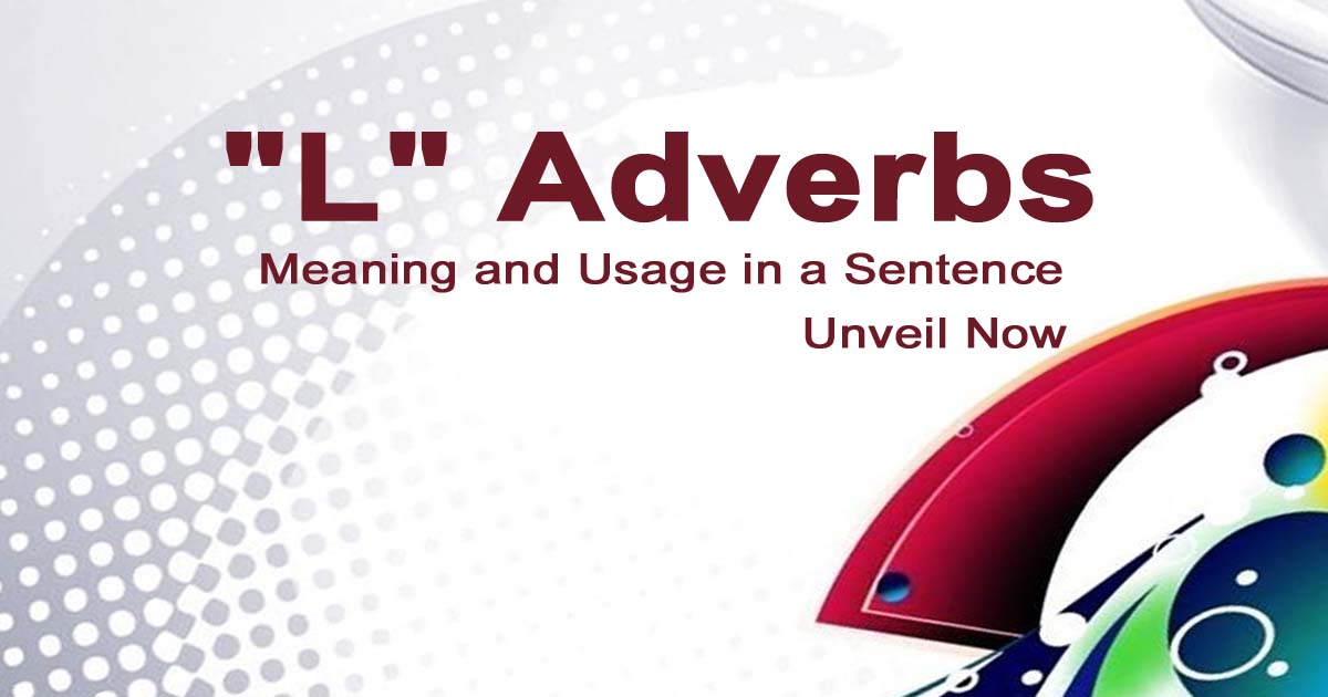 Read more about the article “L” Adverbs Meaning and Usage in a Sentence | Unveil Now