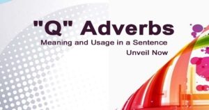 Read more about the article “Q” Adverbs Meaning and Usage in a Sentence | Unveil Now