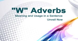 Read more about the article “W” Adverbs Meaning and Usage in a Sentence | Unveil Now