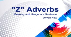 Read more about the article “Z” Adverbs Meaning and Usage in a Sentence | Unveil Now