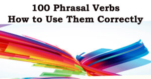 Read more about the article 100 Phrasal Verbs | How to Use Them Correctly